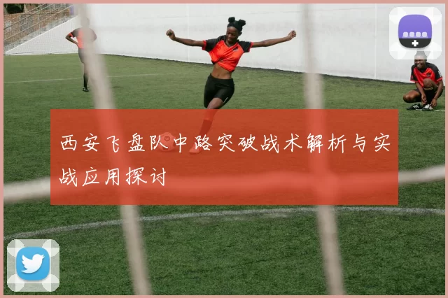 西安飞盘队中路突破战术解析与实战应用探讨