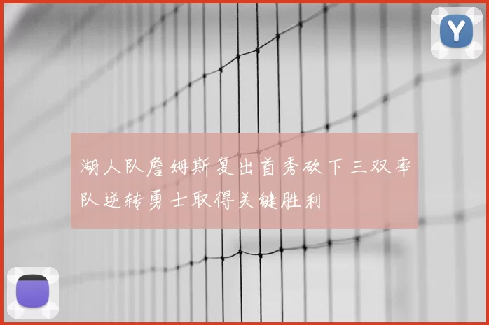 湖人队詹姆斯复出首秀砍下三双率队逆转勇士取得关键胜利