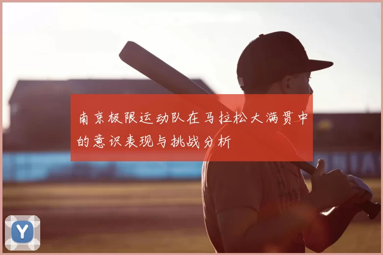 南京极限运动队在马拉松大满贯中的意识表现与挑战分析