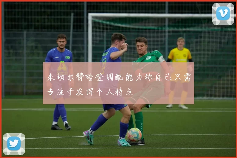 米切尔赞哈登调配能力称自己只需专注于发挥个人特点