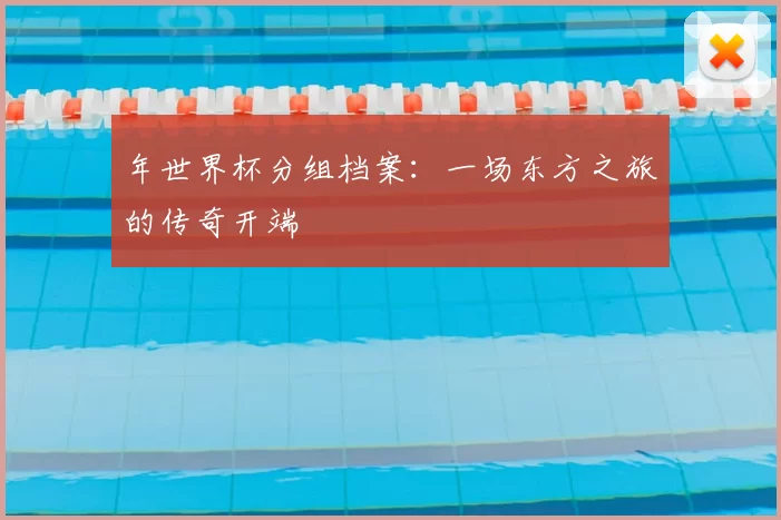 年世界杯分组档案:一场东方之旅的传奇开端