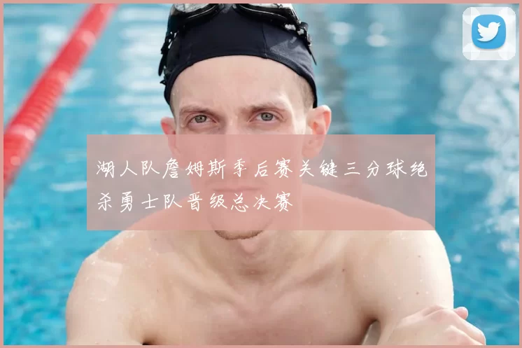 湖人队詹姆斯季后赛关键三分球绝杀勇士队晋级总决赛