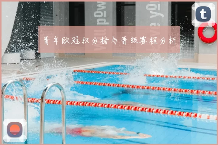 青年欧冠积分榜与晋级赛程分析