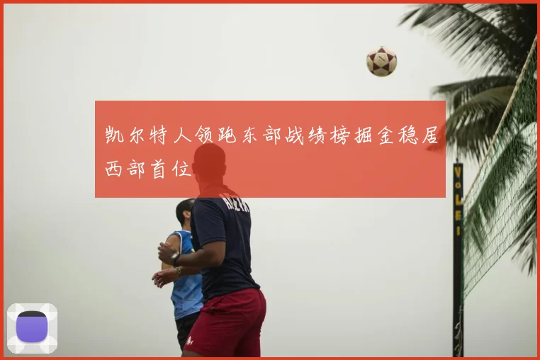 凯尔特人领跑东部战绩榜掘金稳居西部首位