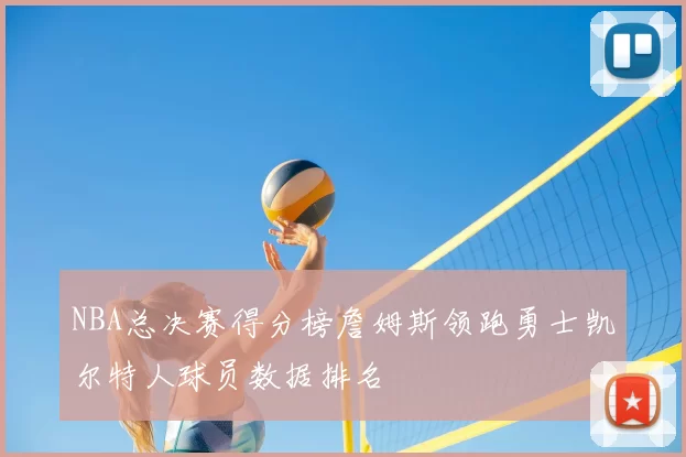NBA总决赛得分榜詹姆斯领跑勇士凯尔特人球员数据排名