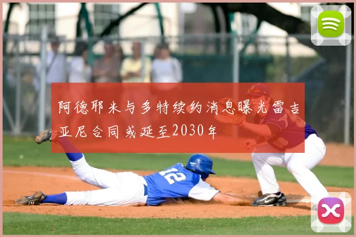 阿德耶米与多特续约消息曝光雷吉亚尼合同或延至2030年